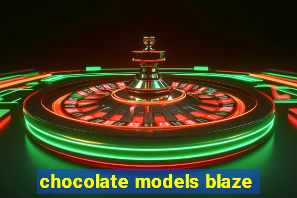 chocolate models blaze